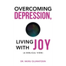 Overcoming Depression, Living with Joy: (A Biblical View)