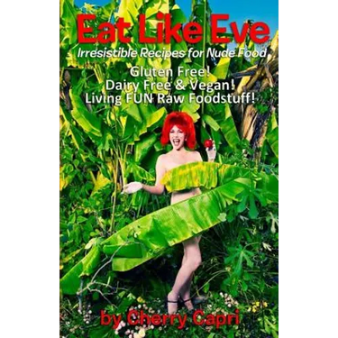 Eat Like Eve: Irresistible Recipes for Nude Food... Gluten Free! Dairy Free & Vegan! Live FUN Raw Foodstuff!
