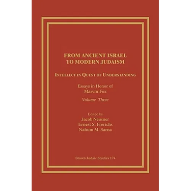 From Ancient Israel to Modern Judaism: Intellect in Quest of Understanding: Essays in Honor of Marvin Fox, Volume 3