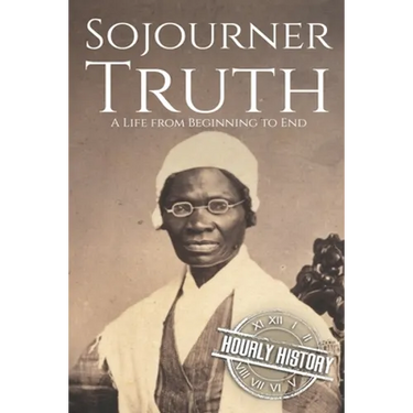 Sojourner Truth: A Life from Beginning to End