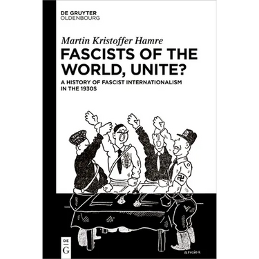 Fascists of the World, Unite?: A History of Fascist Internationalism in the 1930s