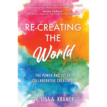 Re-Creating The World: The Power and Joy of Collaborative Creativity