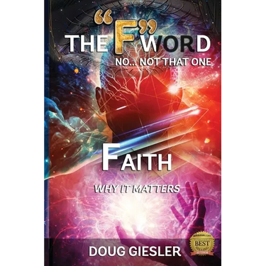 The F -Word, No Not That One... FAITH, Why It Matters!