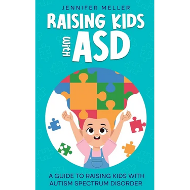 Raising Kids with ASD: A Guide to Raising Kids with Autism Spectrum Disorder