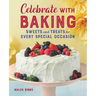 Celebrate with Baking: Sweets and Treats for Every Special Occasion