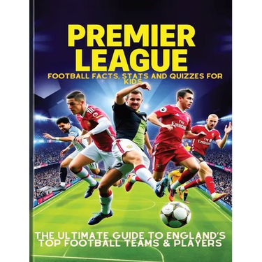 Premier League Football Facts, Stats and Quizzes for Kids: The Ultimate Guide to England's Top Football Teams & Players: Learn Amazing Football Trivia