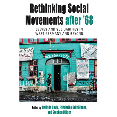 Rethinking Social Movements After '68: Selves and Solidarities in West Germany and Beyond