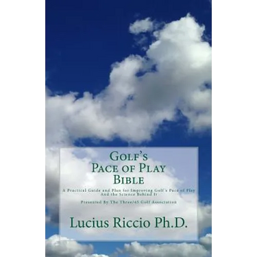 Golf's Pace of Play Bible: A Practical Guide and Plan for Improving Golf's Pace of Play and the Science Behind It