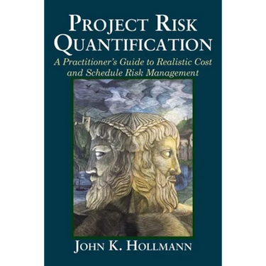 Project Risk Quantification: A Practitioner's Guide to Realistic Cost and Schedule Risk Management