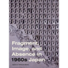 Fragment, Image, and Absence in 1960s Japan