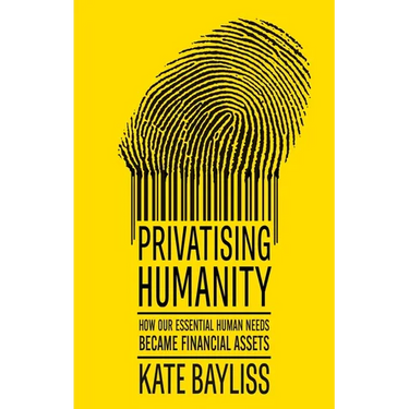 Privatising Humanity: How Our Essential Human Needs Became Financial Assets