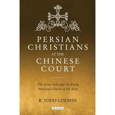 Persian Christians at the Chinese Court: The Xi'an Stele and the Early Medieval Church of the East