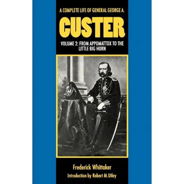 A Complete Life of General George A. Custer, Volume 2: From Appomattox to the Little Big Horn