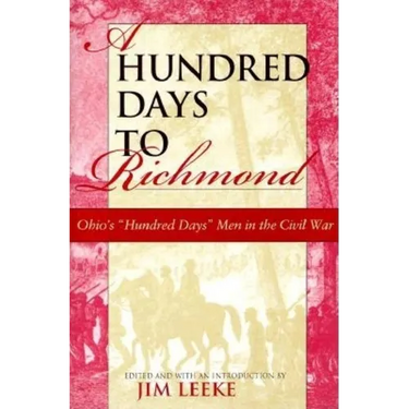 Hundred Days to Richmond: Ohio's "Hundred Days" Men in the Civil War