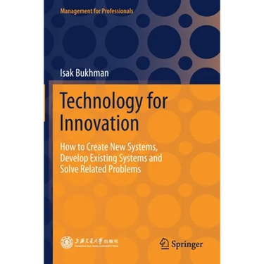Technology for Innovation: How to Create New Systems, Develop Existing Systems and Solve Related Problems