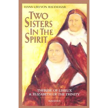 Two Sisters in the Spirit: Therese of Lisieux and Elizabeth of the Trinity