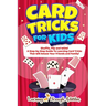 Card Tricks For Kids: Shuffle, Flip and WOW! A Step-by-Step Guide To Learning Card Tricks That Will Amaze Your Friends And Family!