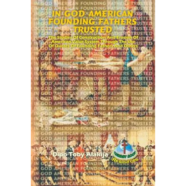 In God American Founding Fathers Trusted: The Studies Of Construction And Erosion Of American Value System Through The Use Of Quotes Of Founding Fathe