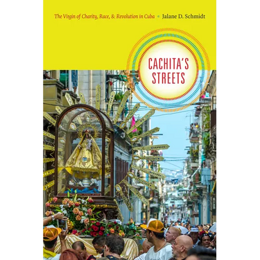 Cachita's Streets: The Virgin of Charity, Race, and Revolution in Cuba