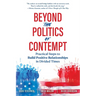 Beyond the Politics of Contempt: Practical Steps to Build Positive Relationships in Divided Times