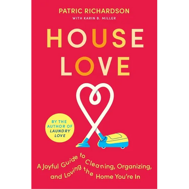 House Love: A Joyful Guide to Cleaning, Organizing, and Loving the Home You're in