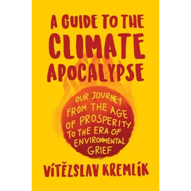 A Guide to the Climate Apocalypse: Our Journey from the Age of Prosperity to the Era of Environmental Grief