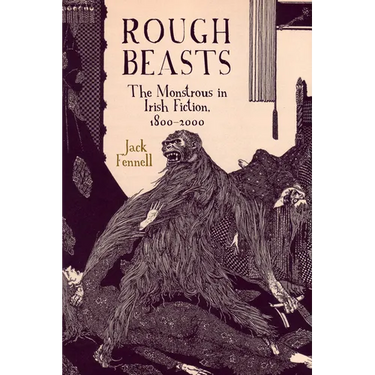 Rough Beasts: The Monstrous in Irish Fiction, 1800-2000