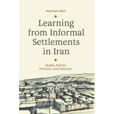 Learning from Informal Settlements in Iran: Models, Policies, Processes, and Outcomes