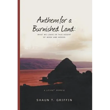Anthem For a Burnished Land: What We Leave in this Desert of Work and Words