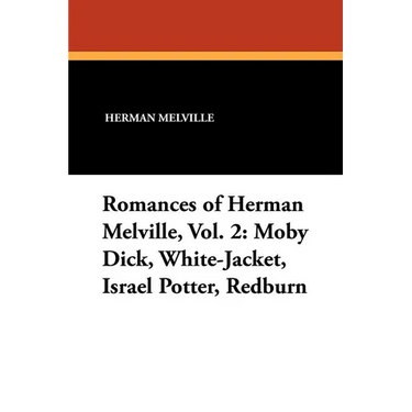 Romances of Herman Melville, Vol. 2: Moby Dick, White-Jacket, Israel Potter, Redburn