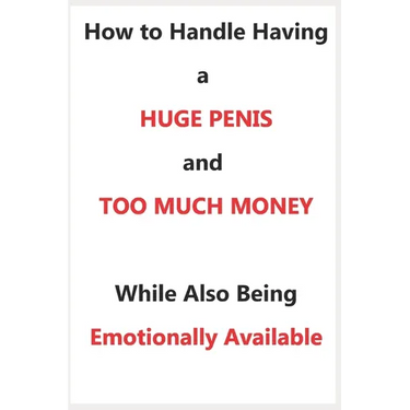 How To Handle Having a Huge Penis And Too Much Money While Also Being Emotionally Available