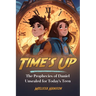 Time's Up: The Prophecies of Daniel Unsealed for Today's Teen