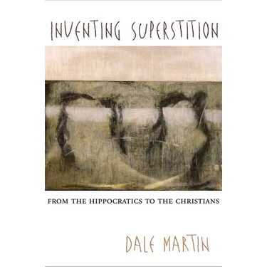 Inventing Superstition: From the Hippocratics to the Christians