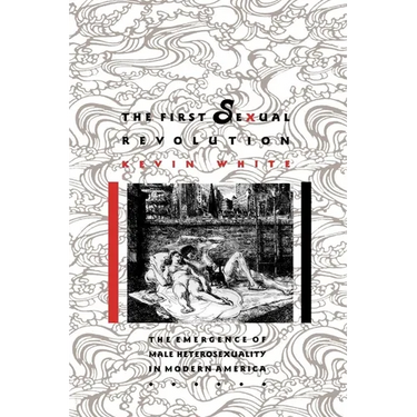 The First Sexual Revolution: The Emergence of Male Heterosexuality in Modern America