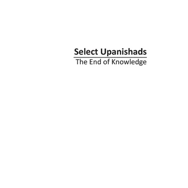 Select Upanishads: The End of Knowledge