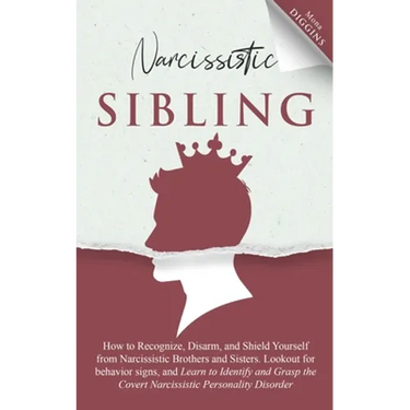 Narcissistic Sibling: How To Recognize, Disarm, And Shield Yourself From Narcissistic Brothers And Sisters. Look Out For Behavior Signs, And