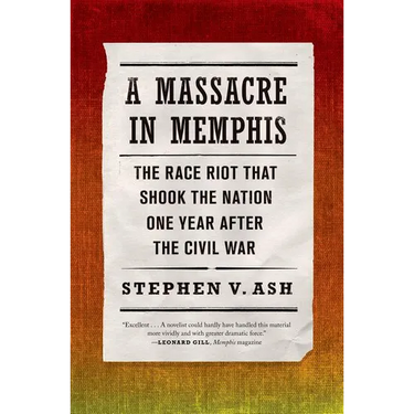A Massacre in Memphis: The Race Riot That Shook the Nation One Year After the Civil War