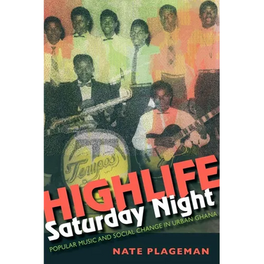 Highlife Saturday Night: Popular Music and Social Change in Urban Ghana