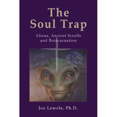 The Soul Trap: Aliens, Ancient Scrolls, and Reincarnation