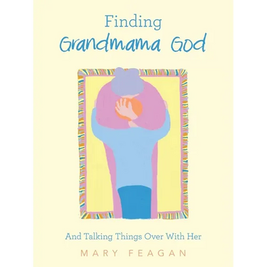Finding Grandmama God: And Talking Things Over With Her