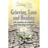 Chicken Soup for the Soul: Grieving, Loss and Healing: 101 Stories of Comfort and Moving Forward