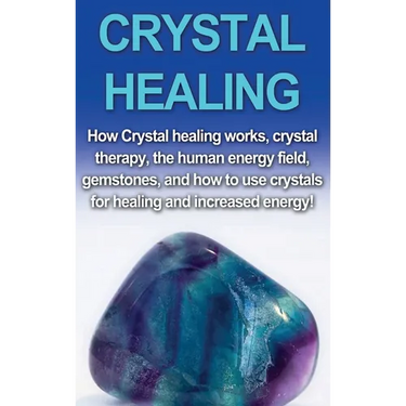 Crystal Healing: How crystal healing works, crystal therapy, the human energy field, gemstones, and how to use crystals for healing and increased ener
