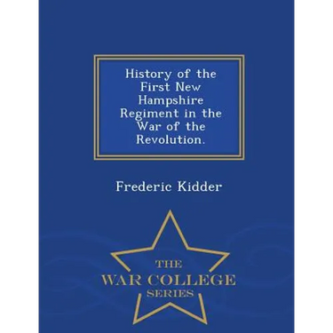 History of the First New Hampshire Regiment in the War of the Revolution. - War College Series