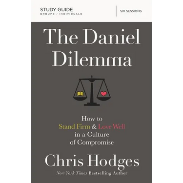The Daniel Dilemma Bible Study Guide: How to Stand Firm and Love Well in a Culture of Compromise