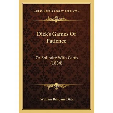 Dick's Games Of Patience: Or Solitaire With Cards (1884)