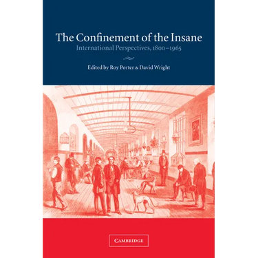 The Confinement of the Insane: International Perspectives, 1800 1965