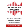 The Emotional Investor: How Biases Influence Your Investment Decisions...And What You Can Do About It