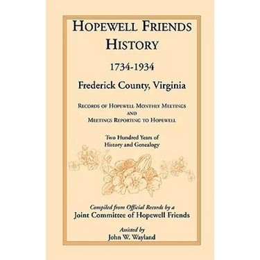 Hopewell Friends History, 1734-1934, Frederick County, Virginia: Records of Hopewell Monthly Meetings and Meetings Reporting to Hopewell; Two Hundred