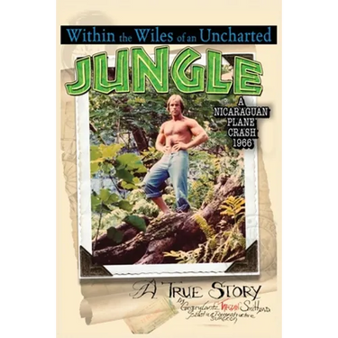 Within the Wiles of an Uncharted Jungle/ A True Story/A Nicaraguan Plane Crash 1966