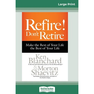 Refire! Don't Retire: Make the Rest of Your Life the Best of Your Life (16pt Large Print Edition)